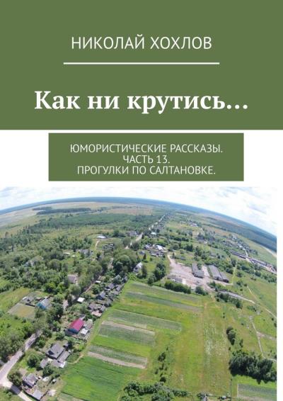 Книга Как ни крутись… Юмористические рассказы. Часть 13. Прогулки по Салтановке. (Николай Хохлов)